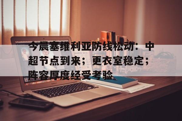 币游国际官网-今晨塞维利亚防线松动:中超节点到来;更衣室稳定;阵容厚度经受考验